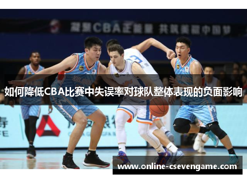 如何降低CBA比赛中失误率对球队整体表现的负面影响