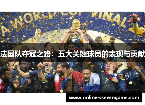 法国队夺冠之路：五大关键球员的表现与贡献