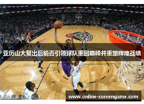 亚历山大复出后能否引领球队重回巅峰并重塑辉煌战绩