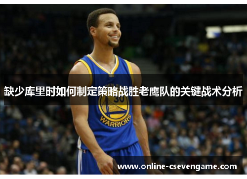 缺少库里时如何制定策略战胜老鹰队的关键战术分析