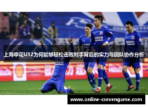 上海申花U12为何能够轻松击败对手背后的实力与团队协作分析