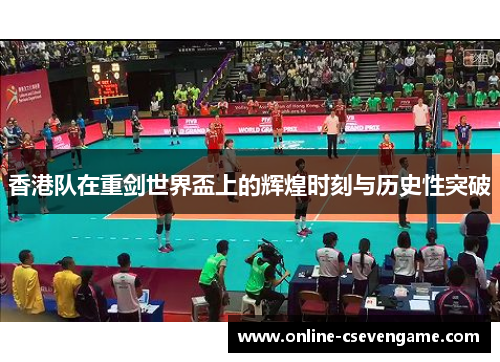 香港队在重剑世界盃上的辉煌时刻与历史性突破